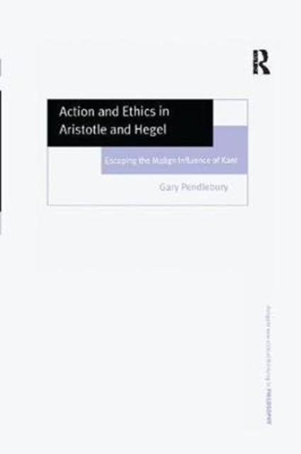 Book cover of: Action and Ethics in Aristotle and Hegel. By: Gary Pendlebury