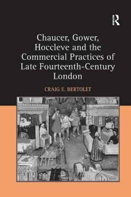 Book cover of: Chaucer, Gower, Hoccleve and the Commercial Practices of Late Fourteenth-Century London. By: Craig E. Bertolet