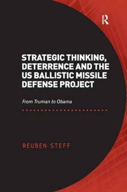 Book cover of: Strategic Thinking, Deterrence and the US Ballistic Missile Defense Project. By: Reuben Steff
