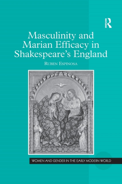 Book cover of: Masculinity and Marian Efficacy in Shakespeare's England. By: Ruben Espinosa