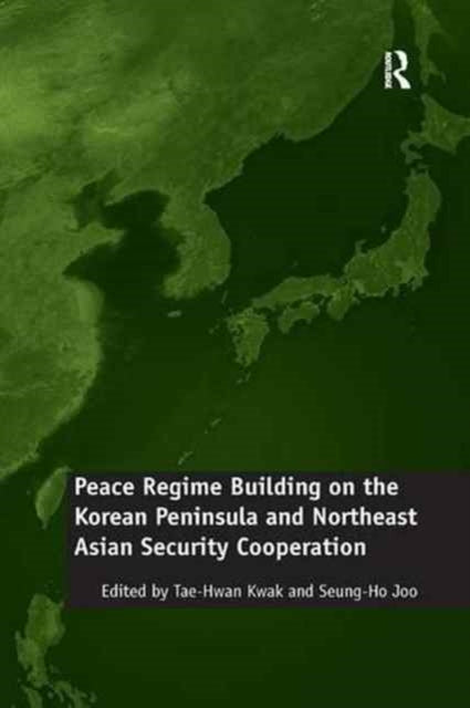 Book cover of: Peace Regime Building on the Korean Peninsula and Northeast Asian Security Cooperation. By: Seung-Ho Joo
