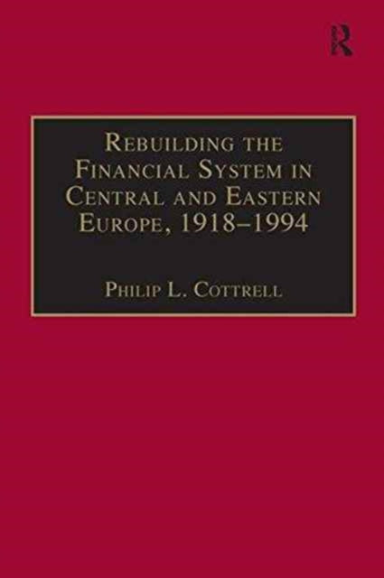 Book cover of: Rebuilding the Financial System in Central and Eastern Europe, 1918–1994. By: Philip L. Cottrell