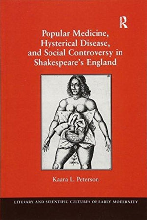 Popular Medicine, Hysterical Disease, and Social Controversy in Shakespeare's England