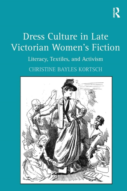 Book cover of: Dress Culture in Late Victorian Women's Fiction. By: Christine Bayles Kortsch