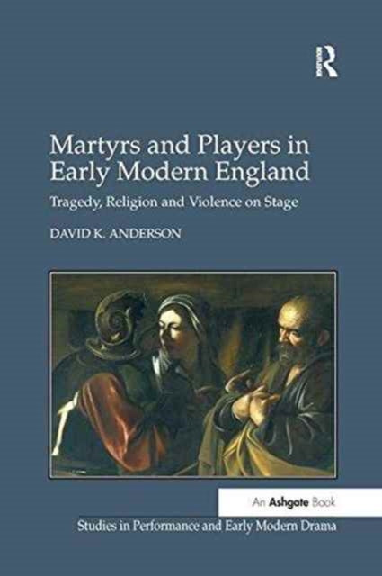 Book cover of: Martyrs and Players in Early Modern England. By: David K. Anderson