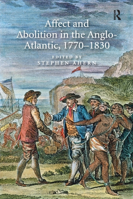 Book cover of: Affect and Abolition in the Anglo-Atlantic, 1770–1830. By: Stephen Ahern