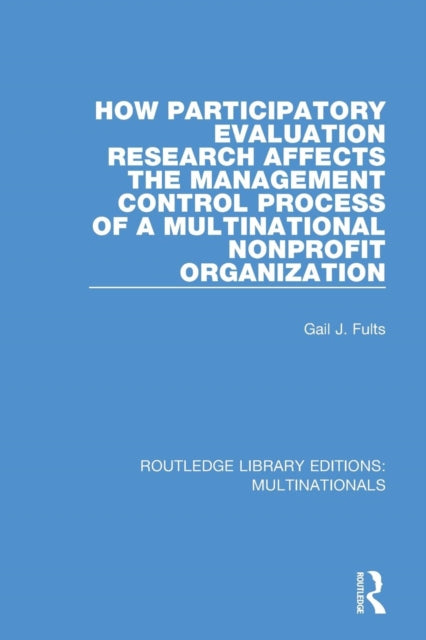 Book cover of: How Participatory Evaluation Research Affects the Management Control Process of a Multinational Nonprofit Organization. By: Gail J. Fults