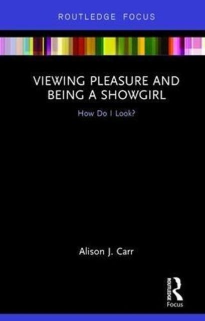 Book cover of: Viewing Pleasure and Being a Showgirl. By: Alison J. Carr