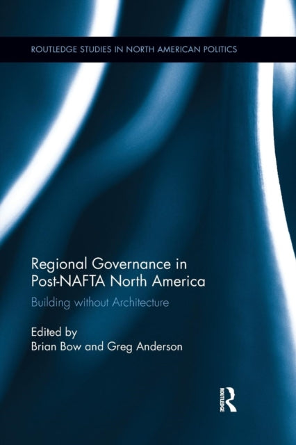 Book cover of: Regional Governance in Post-NAFTA North America. By: Brian Bow