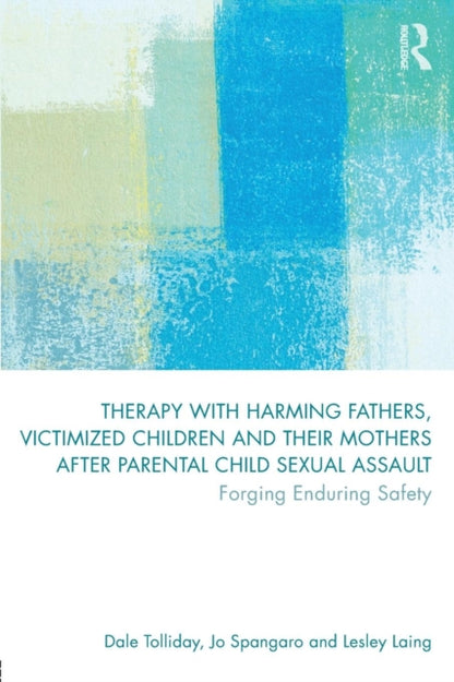 Book cover of: Therapy with Harming Fathers, Victimized Children and their Mothers after Parental Child Sexual Assault. By: Dale Tolliday