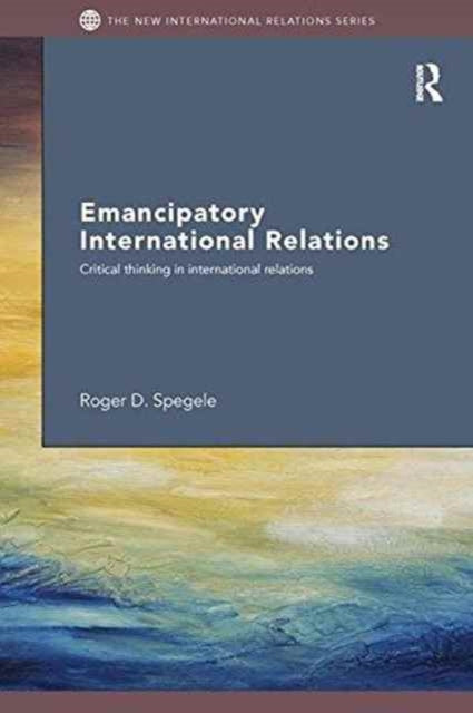 Book cover of: Emancipatory International Relations. By: Roger D. Spegele