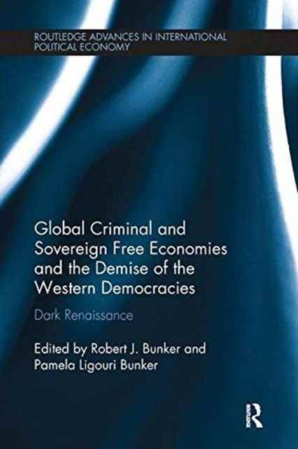 Book cover of: Global Criminal and Sovereign Free Economies and the Demise of the Western Democracies. By: Robert J. Bunker