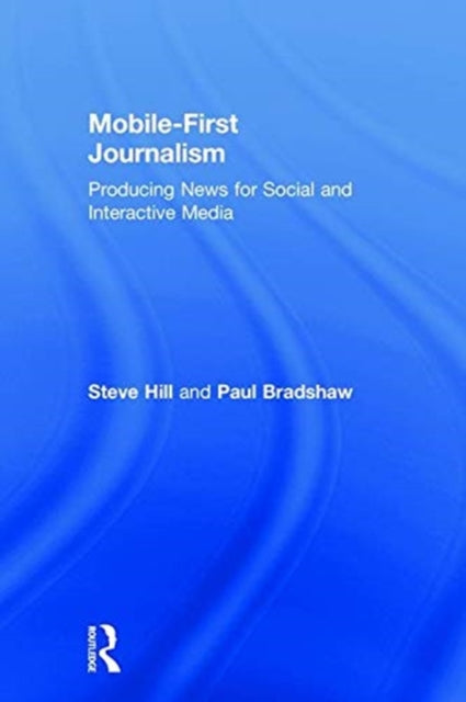 Book cover of: Mobile-First Journalism. By: Steve Hill