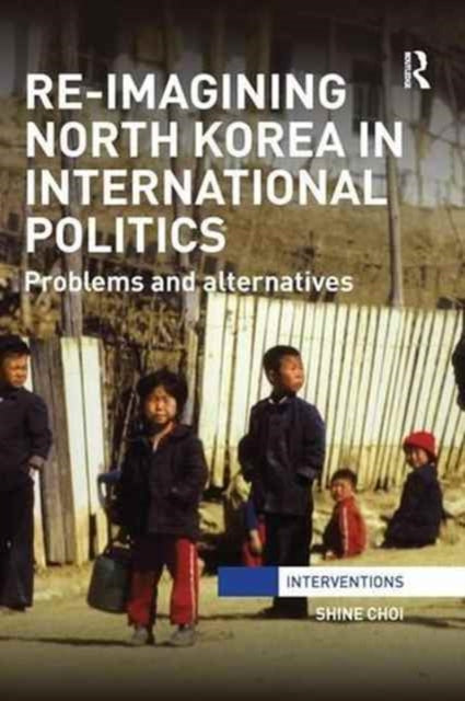 Book cover of: Re-Imagining North Korea in International Politics. By: Shine Choi