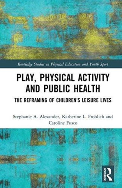 Book cover of: Play, Physical Activity and Public Health. By: Stephanie A. Alexander