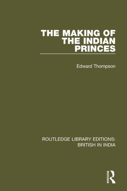 Book cover of: Making of the Indian Princes. By: Edward Thompson