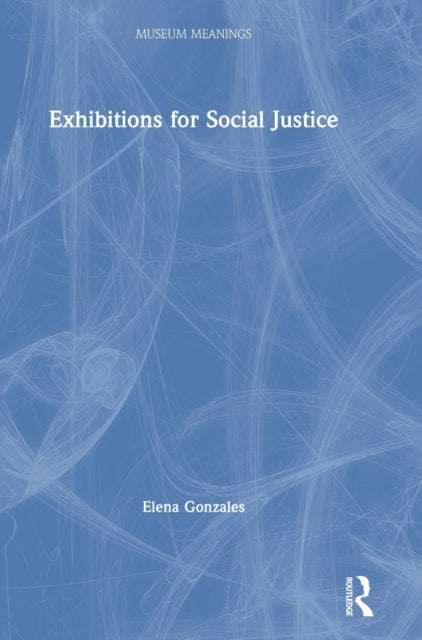 Book cover of: Exhibitions for Social Justice. By: Elena Gonzales