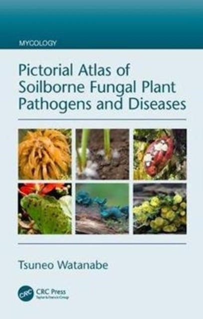 Book cover of: Pictorial Atlas of Soilborne Fungal Plant Pathogens and Diseases. By: Tsuneo Watanabe