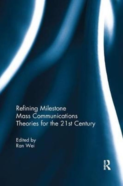 Book cover of: Refining Milestone Mass Communications Theories for the 21st Century. By: Ran Wei