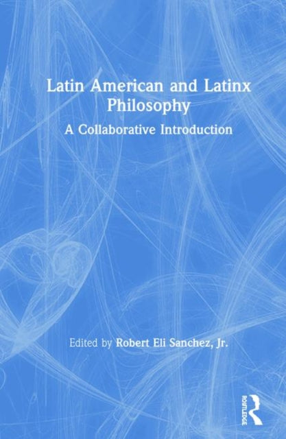 Book cover of: Latin American and Latinx Philosophy. By: Robert Eli Sanchez Jr.