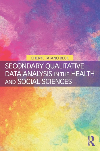 Book cover of: Secondary Qualitative Data Analysis in the Health and Social Sciences. By: Cheryl Tatano Beck