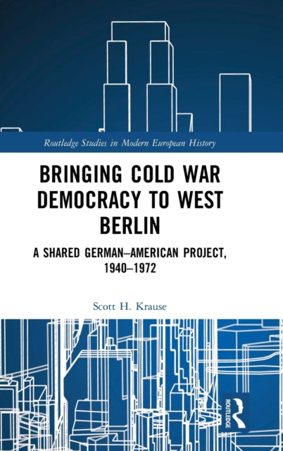 Book cover of: Bringing Cold War Democracy to West Berlin. By: Scott H. Krause