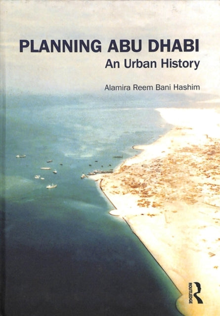 Book cover of: Planning Abu Dhabi. By: Alamira Reem Bani Hashim