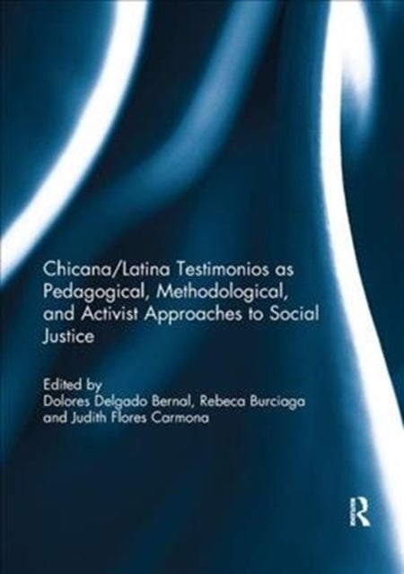 Book cover of: Chicana/Latina Testimonios as Pedagogical, Methodological, and Activist Approaches to Social Justice. By: Dolores Delgado Bernal