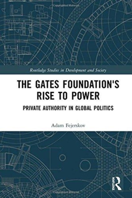 Book cover of: Gates Foundation's Rise to Power. By: Adam Moe Fejerskov