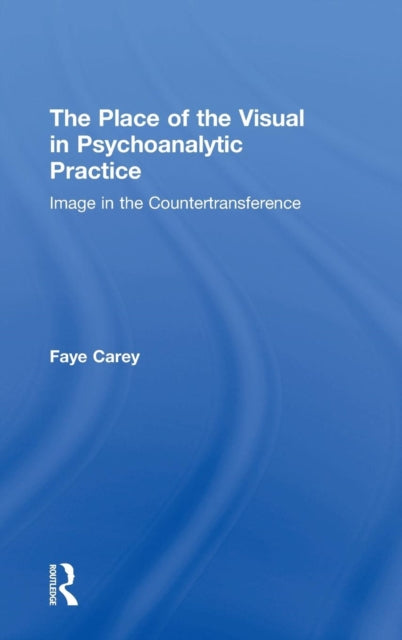 Book cover of: Place of the Visual in Psychoanalytic Practice. By: Faye Carey