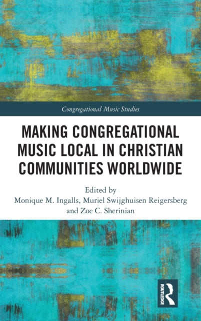 Book cover of: Making Congregational Music Local in Christian Communities Worldwide. By: Monique Ingalls
