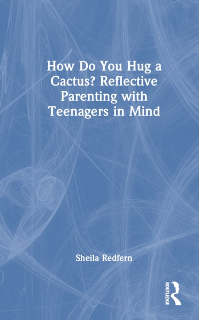 Book cover of: How Do You Hug a Cactus? Reflective Parenting with Teenagers in Mind