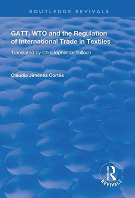Book cover of: GATT, WTO and the Regulation of International Trade in Textiles. By: Claudia Jiménez Cortés