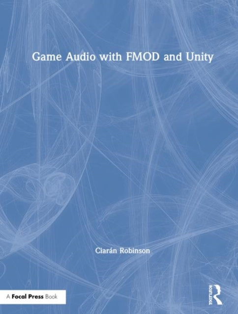 Book cover of: Game Audio with FMOD and Unity. By: Ciarán Robinson