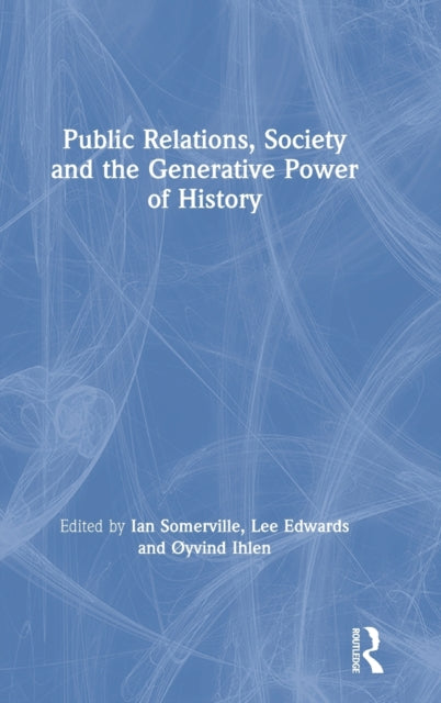 Book cover of: Public Relations, Society and the Generative Power of History. By: Ian Somerville