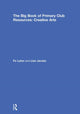 Book cover of: Big Book of Primary Club Resources: Creative Arts. By: Fe Luton