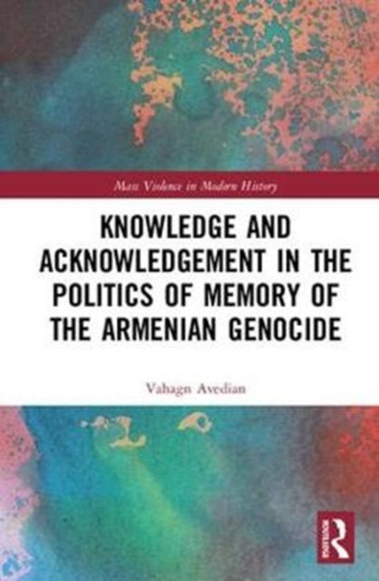Book cover of: Knowledge and Acknowledgement in the Politics of Memory of the Armenian Genocide. By: Vahagn Avedian