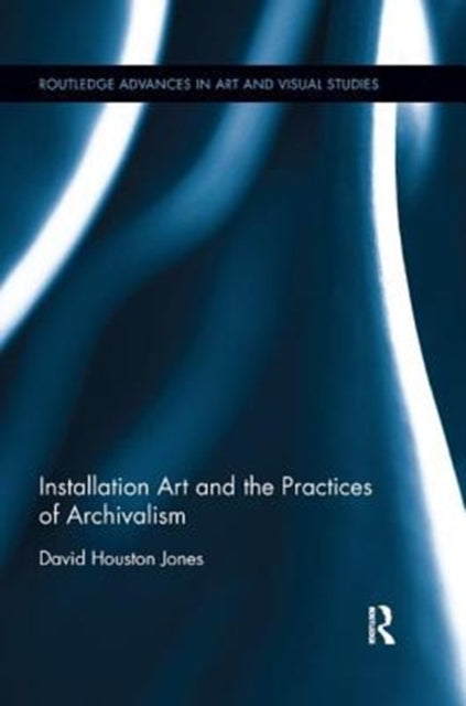 Book cover of: Installation Art and the Practices of Archivalism. By: David Houston Jones