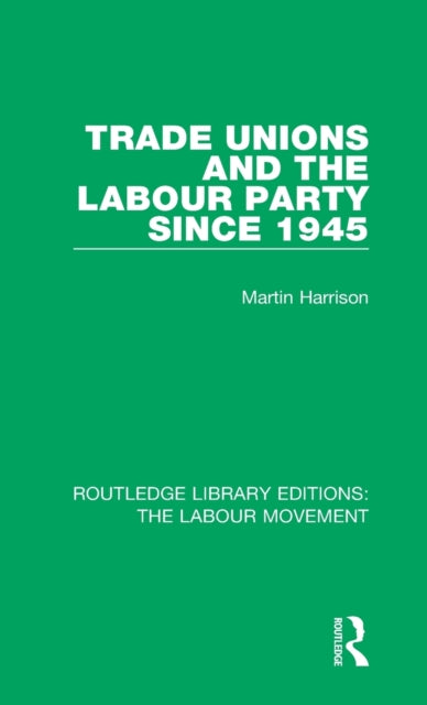 Book cover of: Trade Unions and the Labour Party since 1945. By: Martin Harrison
