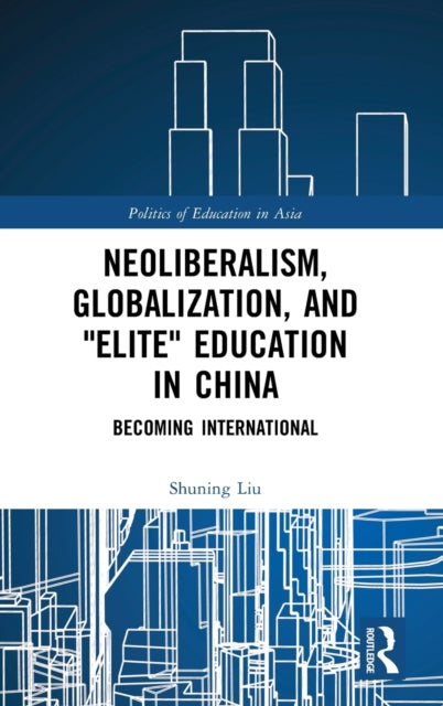 Book cover of: Neoliberalism, Globalization, and "Elite" Education in China. By: Shuning Liu