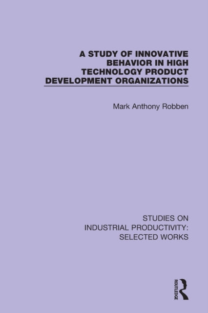 Book cover of: Study of Innovative Behavior in High Technology Product Development Organizations. By: Mark Anthony Robben