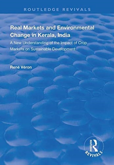 Book cover of: Real Markets and Environmental Change in Kerala, India. By: Rene Veron