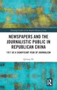 Book cover of: Newspapers and the Journalistic Public in Republican China. By: Qiliang He