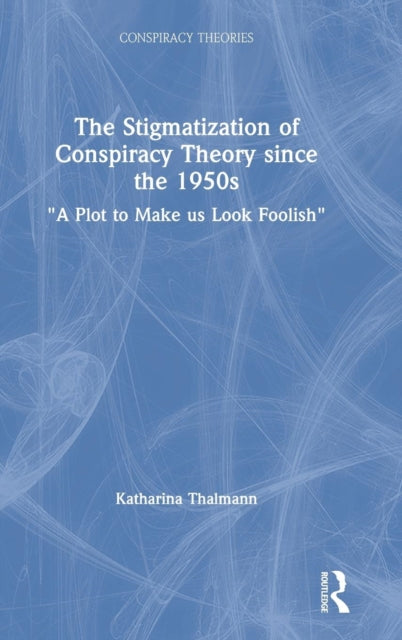 Book cover of: Stigmatization of Conspiracy Theory since the 1950s. By: Katharina Thalmann
