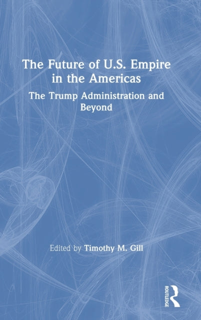 Book cover of: Future of U.S. Empire in the Americas. By: Timothy M. Gill