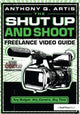 Book cover of: Shut Up and Shoot Freelance Video Guide