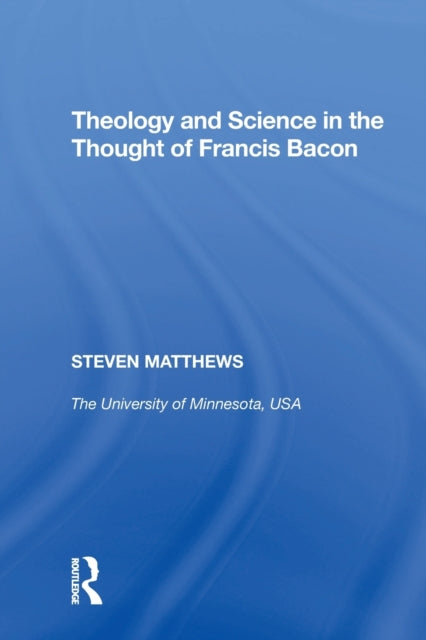 Book cover of: Theology and Science in the Thought of Francis Bacon. By: Steven Matthews