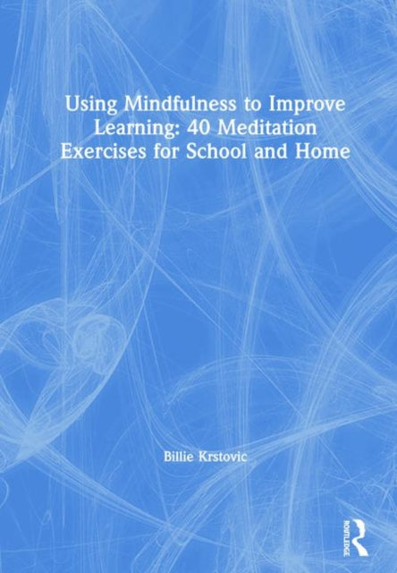 Book cover of: Using Mindfulness to Improve Learning: 40 Meditation Exercises for School and Home. By: Billie Krstovic