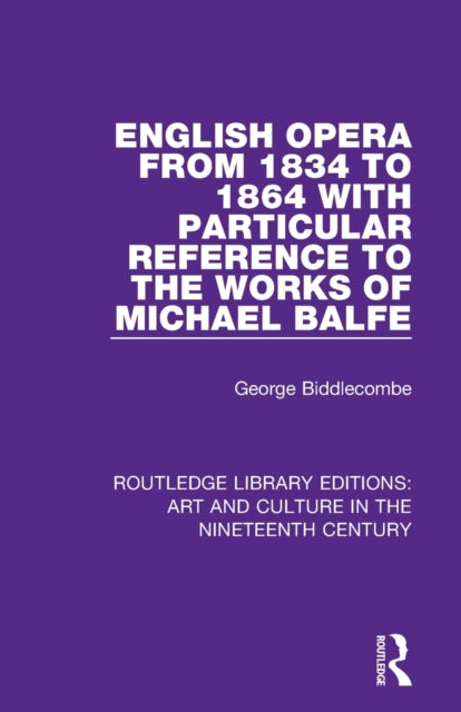 Book cover of: English Opera from 1834 to 1864 with Particular Reference to the Works of Michael Balfe. By: George Biddlecombe