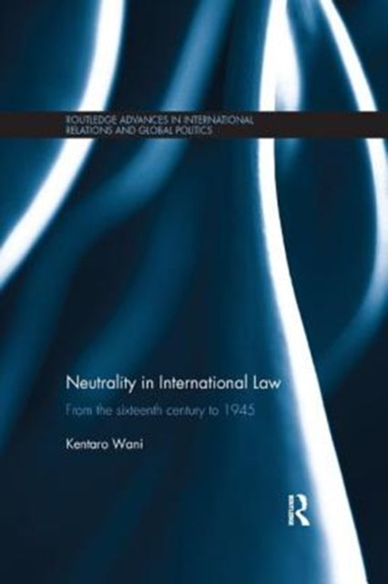 Book cover of: Neutrality in International Law. By: Kentaro Wani
